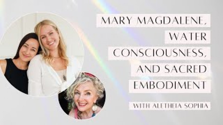 Mary Magdalene, Water Consciousness & Sacred Embodiment with Aletheia Sophia